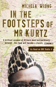 Michela Wrong - In the Footsteps of Mr. - Kurtz: Living on the Brink of Disaster in the Congo.