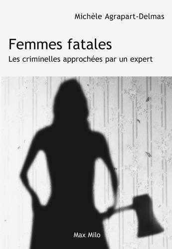 Femmes fatales. Les criminelles approchées par un expert
