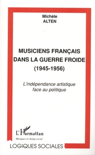 Michèle Alten - Musiciens français dans la guerre froide (1945-1956) - L'indépendance artistique face au politique.