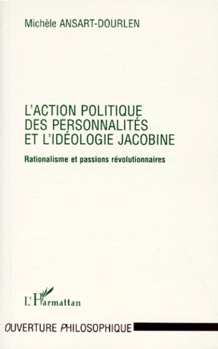 Michèle Ansart-Dourlen - L'action politique des personnalités et l'idéologie jacobine - Rationalisme et passion révolutionnaires.