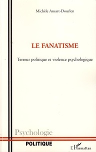 Michèle Ansart-Dourlen - Le fanatisme - Terreur politique et violence psychologique.