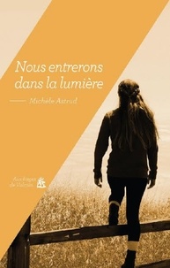 Michèle Astrud - Nous entrerons dans la lumière.