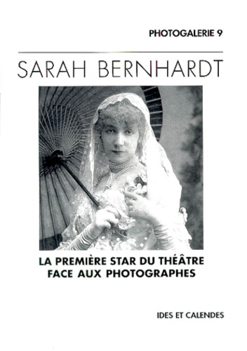 Michèle Auer - Sarah Bernhardt. La Premiere Star Du Theatre Face Aux Photographes.