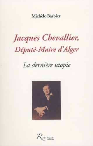 Michèle Barbier - Jacques Chevallier, député-maire d'Alger - La dernière utopie.