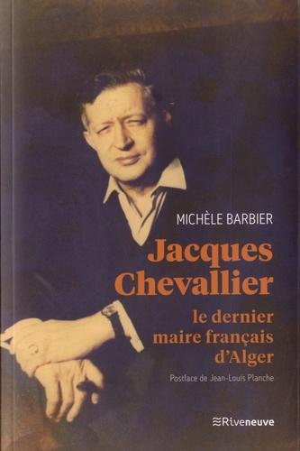 Jacques Chevallier. Le dernier maire français d'Alger