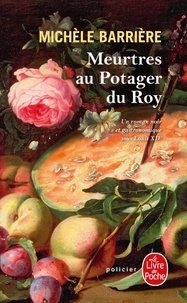 Michèle Barrière - Meurtres au Potager du Roy - Roman noir et gastronomique à Versailles au XVIIe siècle..