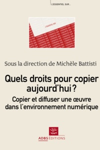 Michèle Battisti et Lionel Maurel - Quels droits pour copier aujourd'hui ? - Copier et diffuser une oeuvre dans l'environnement numérique.