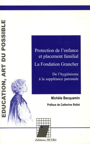 Michèle Becquemin - Protection de l'enfance et placement familial : La Fondation Grancher - De l'hygiénisme à la suppléance parentale.