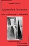 Michèle Bertrand - La Pensee Et Le Trauma. Entre Psychanalyse Et Philosophie.
