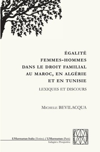 Michele Bevilacqua - Egalité femmes-hommes dans le droit familial au Maroc, en Algérie et en Tunisie - Lexique et discours.