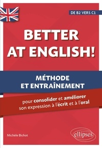 Michèle Bichot - Better at English! de B2 vers C1 - Méthode et entraînement pour consolider et améliorer son expression à l'écrit et à l'oral.