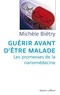 Michèle Bietry - Guérir avant d'être malade - Les promesses de la nanomédecine.
