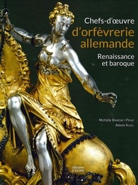 Michèle Bimbenet-Privat et Alexis Kugel - Chefs d'oeuvre d'orfèvrerie allemande - Renaissance et baroque.