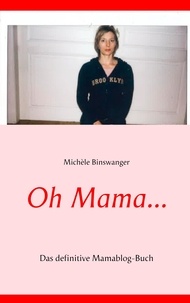 Michèle Binswanger - Oh Mama... - Das definitive Mamablog-Buch.