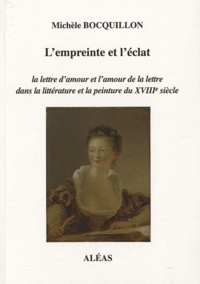 Michèle Bocquillon - L'empreinte et l'éclat - La lettre d'amour et l'amour de la lettre dans la littérature et la peinture du XVIIIe siècle.