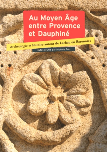 Michèle Bois - Au Moyen Age entre Provence et Dauphiné - Archéologie et histoire autour de Lachau en Baronnies, Actes du colloque de Lachau, 25, 26, 27 septembre 2009.
