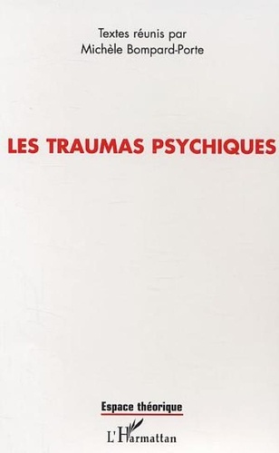 Michèle Bompard-Porte - Les traumas psychiques - Actes de colloque international, Brest 31 mai-1er juin 2002.