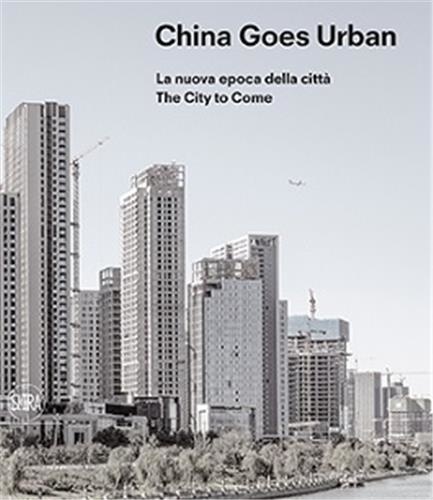 Michele Bonino - China Goes Urban - The City to Come. Edition anglais-italien-chinois.