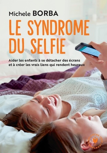 Le syndrome du selfie. Aider les enfants à se détacher des écrans et à créer les vrais liens qui rendent heureux