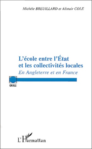 Michèle Breuillard et Alistair Cole - L'Ecole entre l'état et les collectivités locales - En Angleterre et en France.