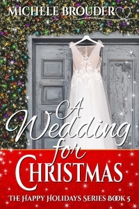  Michele Brouder - A Wedding for Christmas - The Happy Holidays Series, #5.