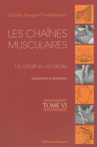 Michèle Busquet-Vanderheyden - Les chaînes musculaires - Tome 6, La chaîne viscérale.