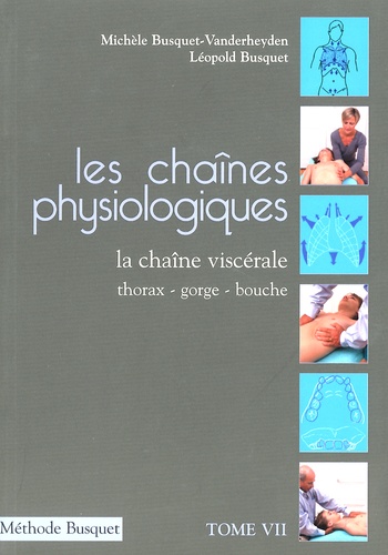 Michèle Busquet-Vanderheyden et Léopold Busquet - Les chaînes physiologiques - Tome 7, La chaîne viscérale thorax-gorge-bouche.