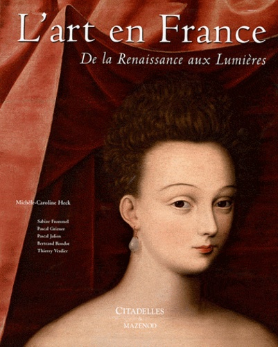 Michèle-Caroline Heck - L'art en France - De la Renaissance aux Lumières.