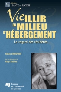 Michèle Charpentier - Vieillir en milieu d'hébergement - Le regard des résidents.