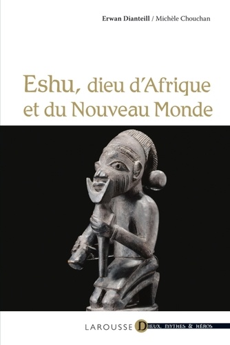 Michèle Chouchan et Erwan Dianteill - Eshu - dieu d'Afrique et du Nouveau Monde.