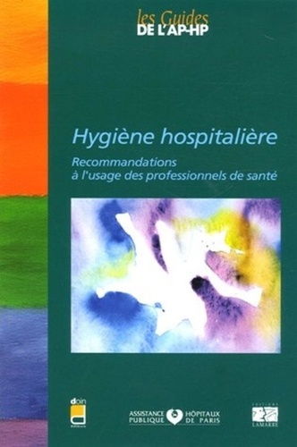 Michèle Ciais et Claude Gozlan - Hygiène hospitalière - Recommandations à l'usage des professionnels de santé.