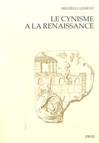 Michèle Clément - Le cynisme à la Renaissance - D'Erasme à Montaigne suivi de Les Epistres de Diogenes (1546).