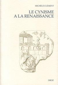 Michèle Clément - Le cynisme à la Renaissance - D'Erasme à Montaigne suivi de Les Epistres de Diogenes (1546).