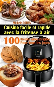  Michèle COHEN - Cuisine facile et rapide avec la friteuse à air : 100 recettes saines et rapides pour tous les jours.