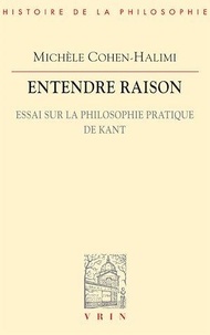 Michèle Cohen-Halimi - Entendre raison - Essai sur la philosophie pratique de Kant.