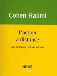Michèle Cohen-Halimi - L'action à distance - Essai sur le jeune Nietzsche politique.