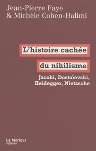 Michèle Cohen-Halimi et Jean-Pierre Faye - L'histoire cachée du nihilisme - Jacobi, Dostoïevski, Heidegger, Nietzsche.
