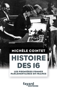 Michèle Cointet - Histoire des 16 - Les premières femmes parlementaires en France.