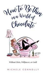 How to Be Thin in a World of Chocolate: Without Diets, Willpower, or Guilt