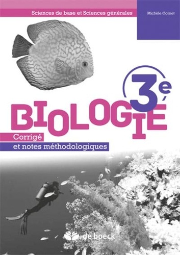 Michèle Cornet - Biologie 3e Sciences de base et sciences générales - Corrigé et notes méthodologiques.