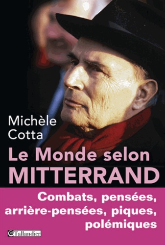 Le monde selon Mitterrand. Combats, pensées, arrière-pensées, piques, polémiques - Occasion