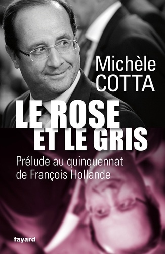 Le Rose et le Gris. Prélude au quinquennat de François Hollande