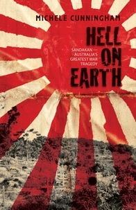 Michele Cunningham - Hell on Earth - Sandakan - Australia's greatest war tragedy.