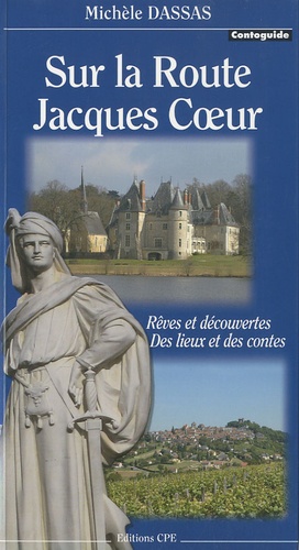 Michèle Dassas - Sur la route Jacques Coeur - Rêves et découvertes, des lieux et des contes.