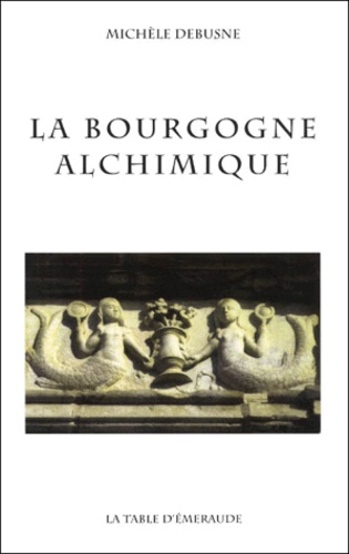 Michèle Debusne - La Bourgogne Alchimique.