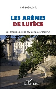 Michèle Declerck - Les Arènes de Lutèce - Les réflexions d'une psy face au coronavirus.