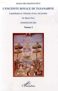 L'enceinte royale de Tananarive, contribution à l'histoire d'une cité perdue Ny Rova Very (Madagascar).
