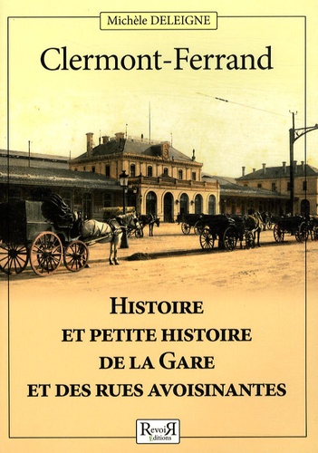 Michèle Deleigne - Clermont-Ferrand - Histoire et petite histoire de la gare et des rues avoisinantes.