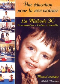 Une Education Pour La Non-Violence. La Methode 3c : Concentration, Calme, Controle, Manuel Pratique