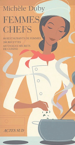 Michèle Duby - Femmes chefs - 80 restaurants de femmes, 200 recettes, astuces et secrets de cuisine.